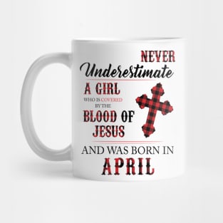 Never Underestimate A Girl Who Is Covered By The Blood Of Jesus And Was Born In April Mug